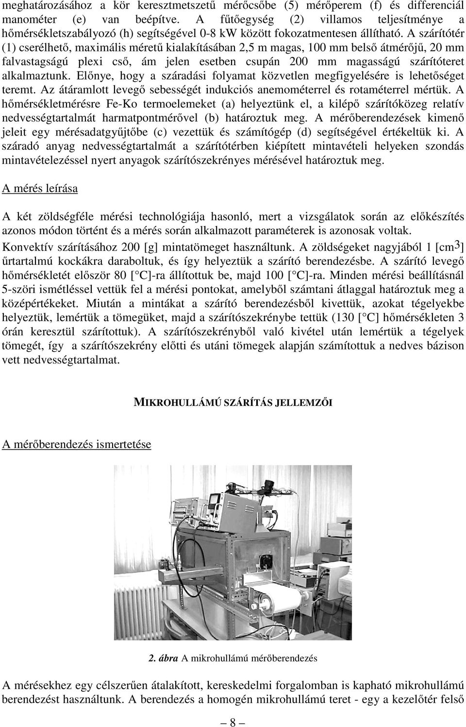 A szárítótér (1) cserélhető, maximális méretű kialakításában 2,5 m magas, 100 mm belső átmérőjű, 20 mm falvastagságú plexi cső, ám jelen esetben csupán 200 mm magasságú szárítóteret alkalmaztunk.