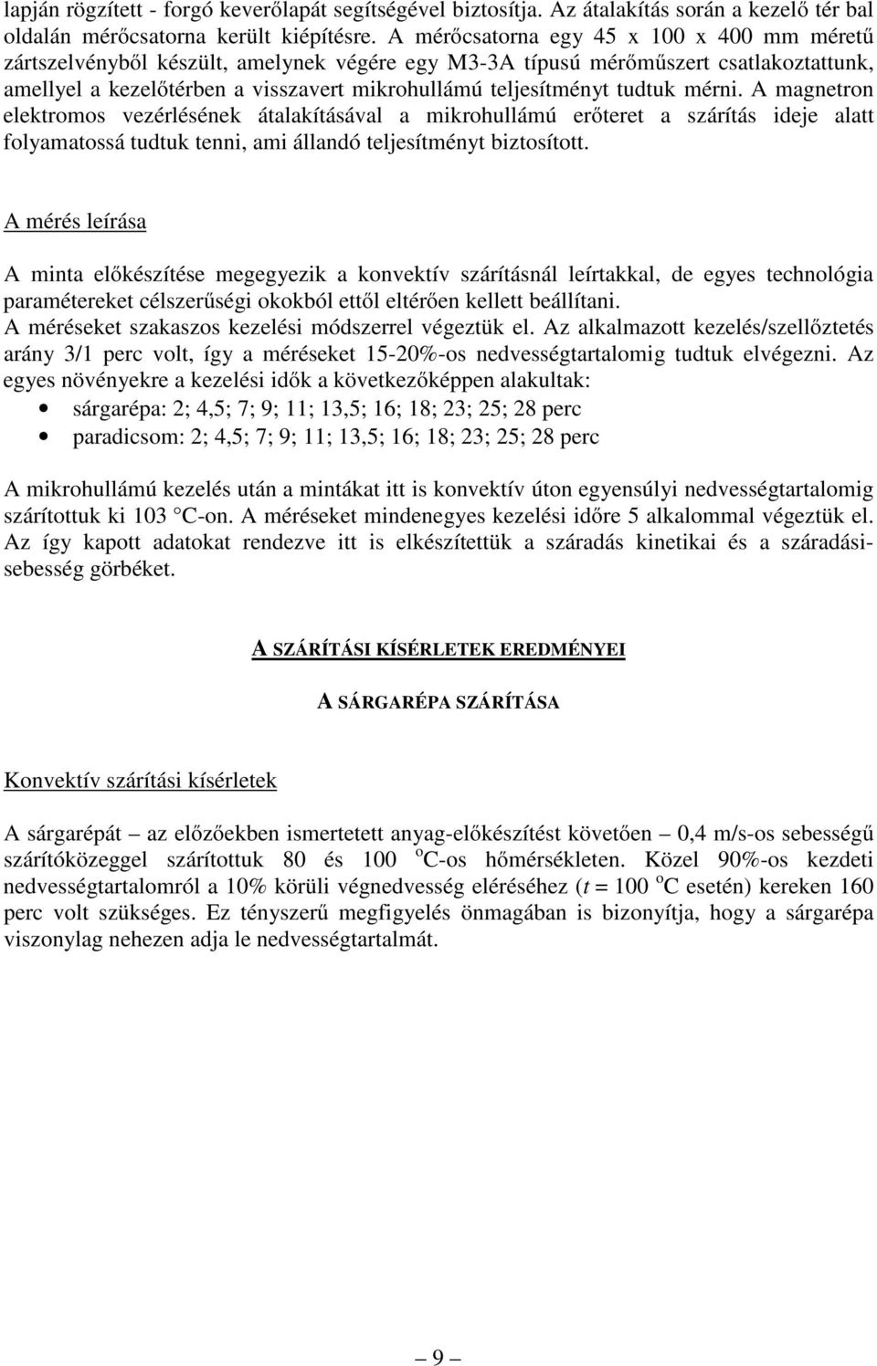 tudtuk mérni. A magnetron elektromos vezérlésének átalakításával a mikrohullámú erőteret a szárítás ideje alatt folyamatossá tudtuk tenni, ami állandó teljesítményt biztosított.