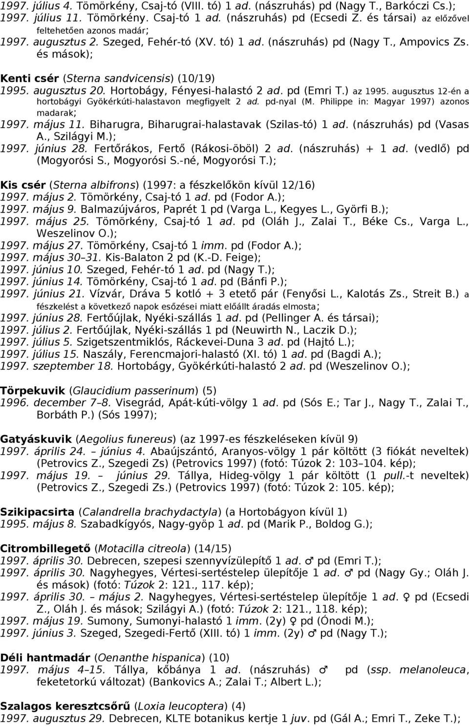 augusztus 20. Hortobágy, Fényesi-halastó 2 ad. pd (Emri T.) az 1995. augusztus 12-én a hortobágyi Gyökérkúti-halastavon megfigyelt 2 ad. pd-nyal (M. Philippe in: Magyar 1997) azonos madarak; 1997.