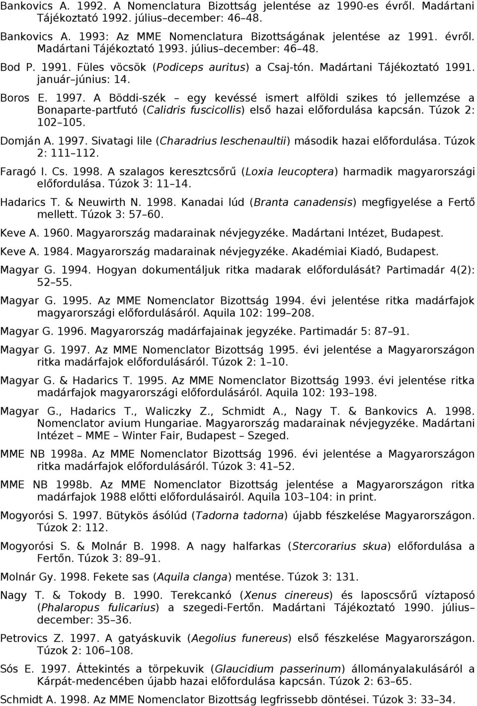 A Böddi-szék egy kevéssé ismert alföldi szikes tó jellemzése a Bonaparte-partfutó (Calidris fuscicollis) első hazai előfordulása kapcsán. Túzok 2: 102 105. Domján A. 1997.