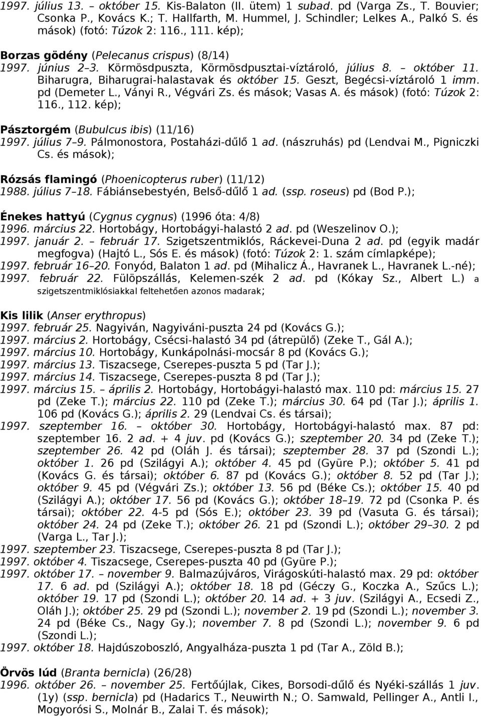 Geszt, Begécsi-víztároló 1 imm. pd (Demeter L., Ványi R., Végvári Zs. és mások; Vasas A. és mások) (fotó: Túzok 2: 116., 112. kép); Pásztorgém (Bubulcus ibis) (11/16) 1997. július 7 9.