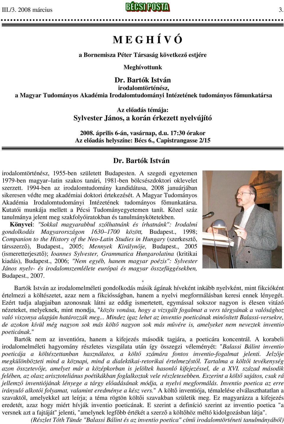 április 6-án, vasárnap, d.u. 17:30 órakor Az előadás helyszíne: Bécs 6., Capistrangasse 2/15 Dr. Bartók István irodalomtörténész, 1955-ben született Budapesten.