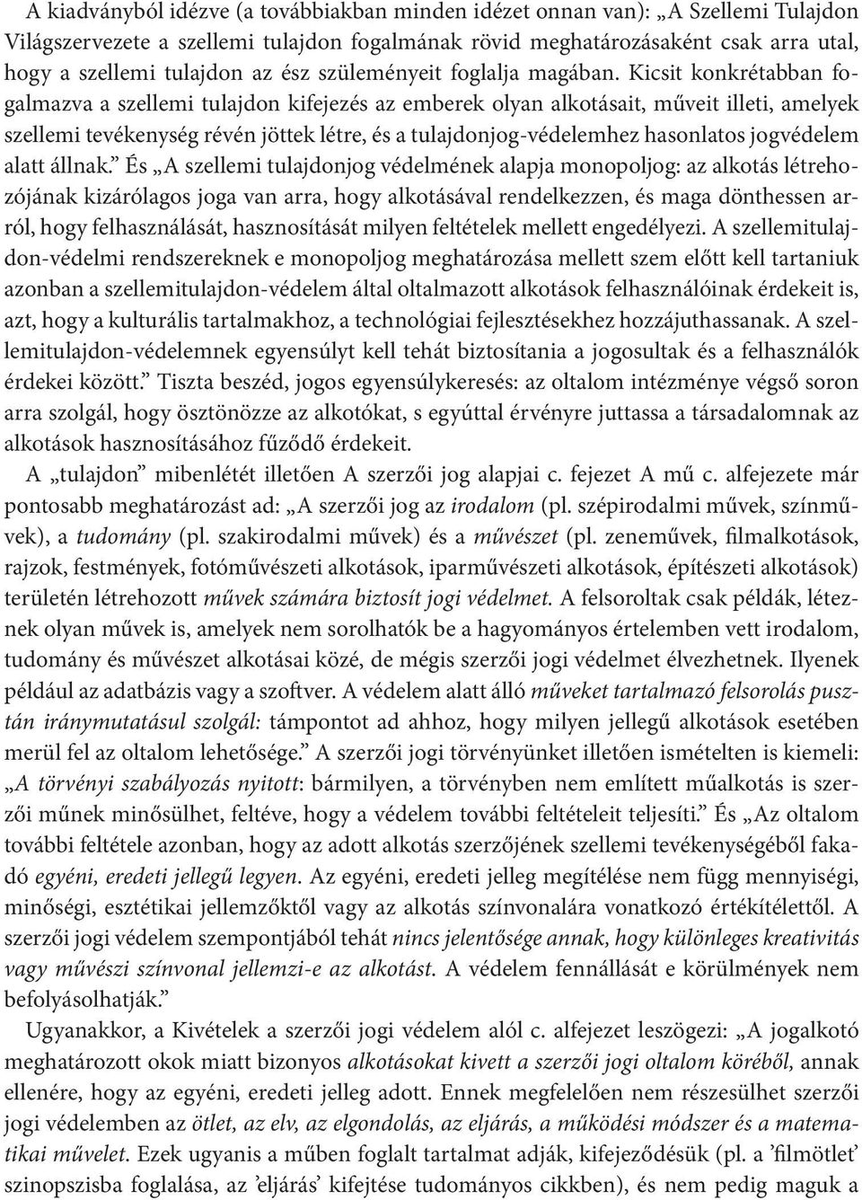 Kicsit konkrétabban fogalmazva a szellemi tulajdon kifejezés az emberek olyan alkotásait, műveit illeti, amelyek szellemi tevékenység révén jöttek létre, és a tulajdonjog-védelemhez hasonlatos