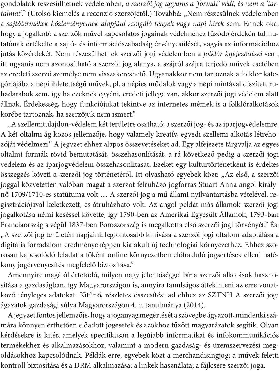 Ennek oka, hogy a jogalkotó a szerzők művel kapcsolatos jogainak védelméhez fűződő érdekén túlmutatónak értékelte a sajtó- és információszabadság érvényesülését, vagyis az információhoz jutás