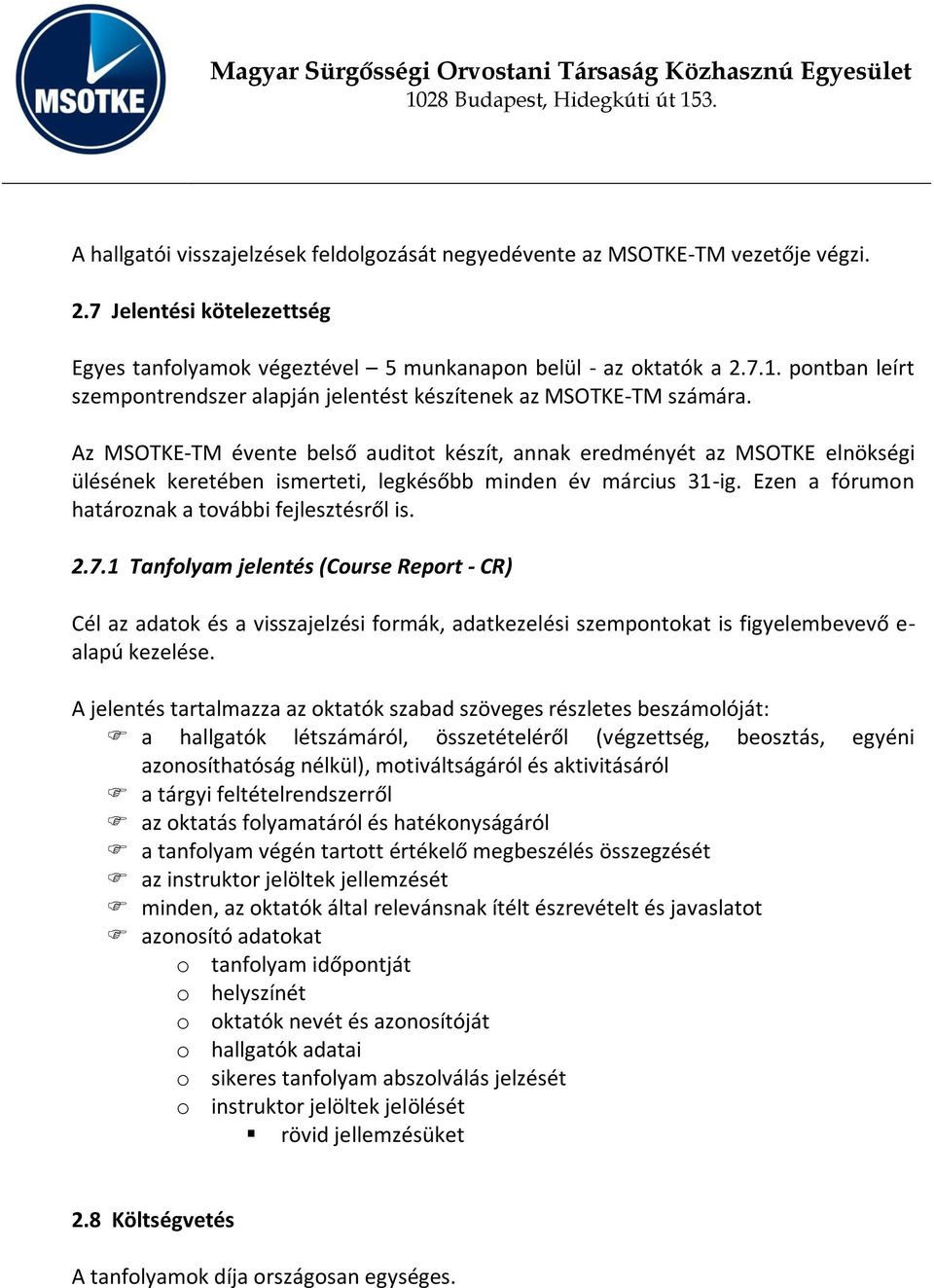 Az MSOTKE-TM évente belső auditot készít, annak eredményét az MSOTKE elnökségi ülésének keretében ismerteti, legkésőbb minden év március 31-ig. Ezen a fórumon határoznak a további fejlesztésről is. 2.