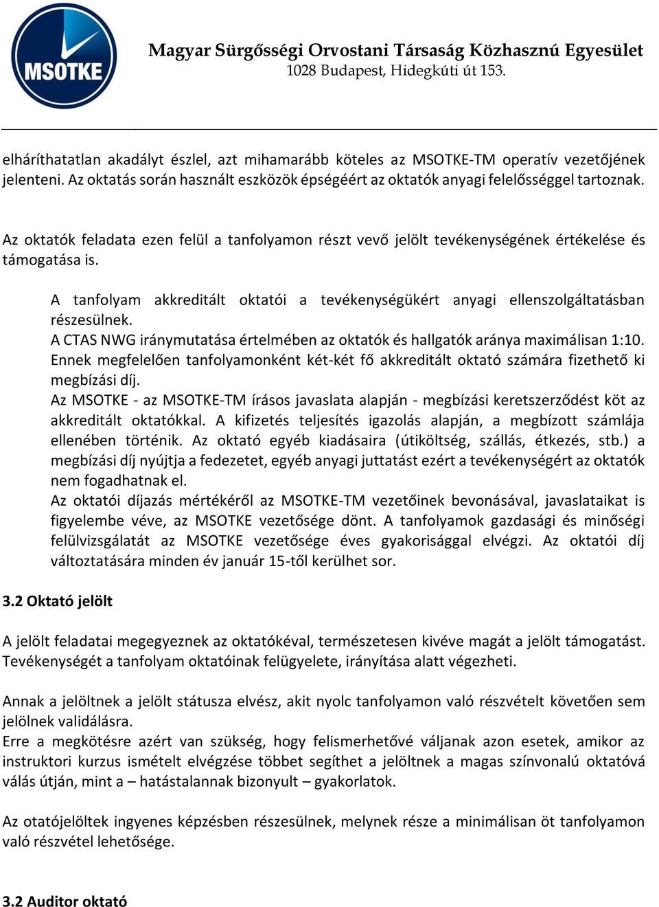 A CTAS NWG iránymutatása értelmében az oktatók és hallgatók aránya maximálisan 1:10. Ennek megfelelően tanfolyamonként két-két fő akkreditált oktató számára fizethető ki megbízási díj.