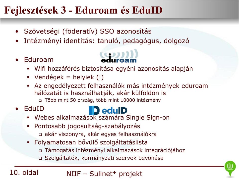 ) Az engedélyezett felhasználók más intézmények eduroam hálózatát is használhatják, akár külföldön is q Több mint 50 ország, több mint 10000 intézmény EduID