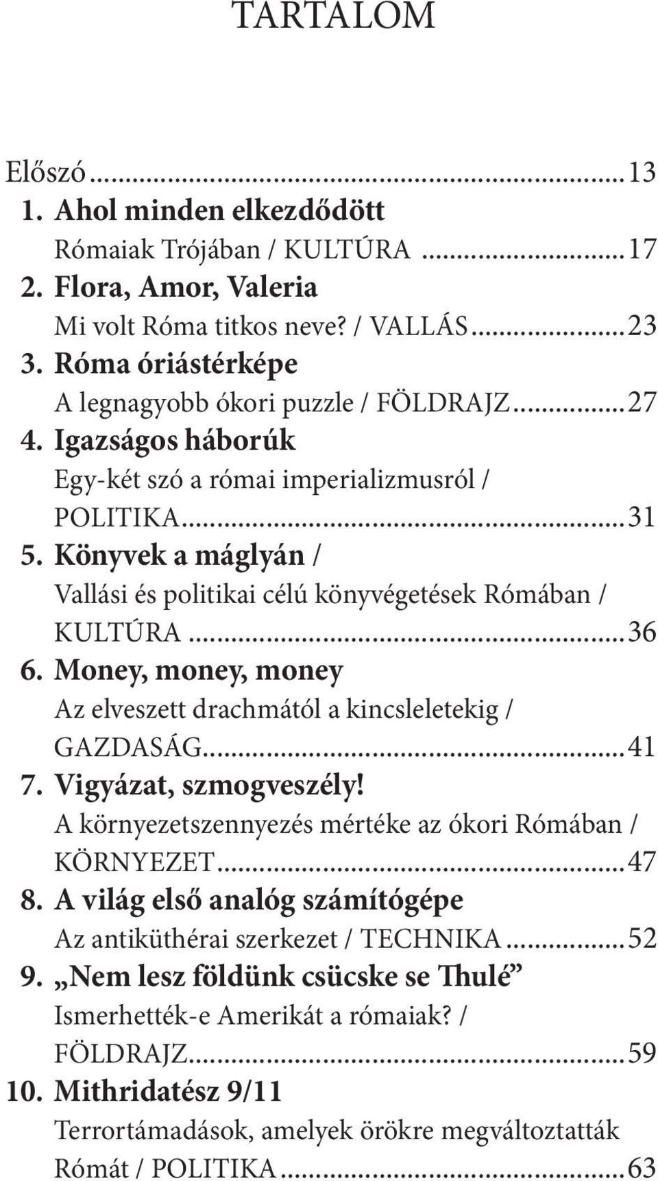 Könyvek a máglyán / Vallási és politikai célú könyvégetések Rómában / KULTÚRA...36 6. Money, money, money Az elveszett drachmától a kincsleletekig / GAZDASÁG...41 7. Vigyázat, szmogveszély!