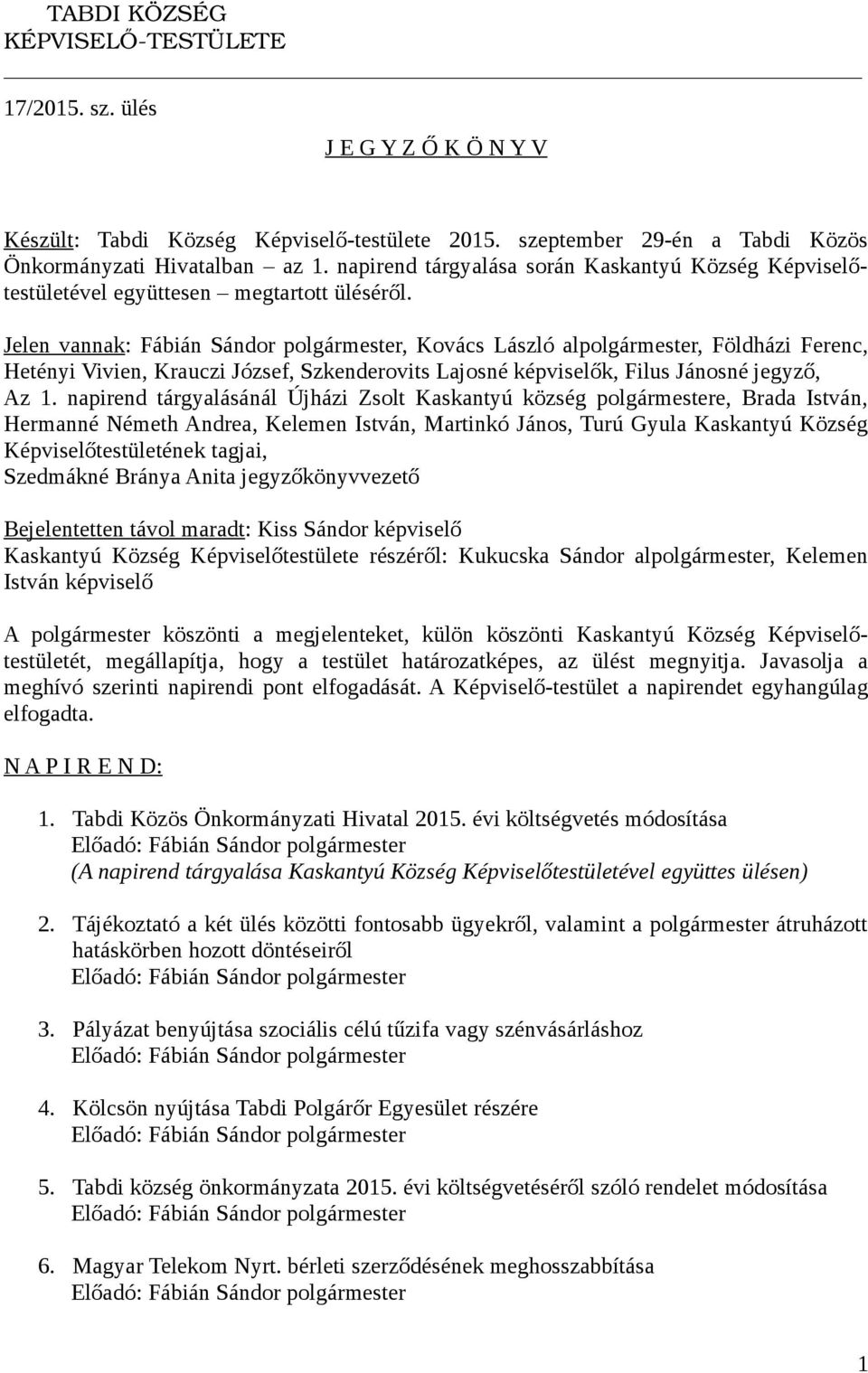 Jelen vannak: Fábián Sándor polgármester, Kovács László alpolgármester, Földházi Ferenc, Hetényi Vivien, Krauczi József, Szkenderovits Lajosné képviselők, Filus Jánosné jegyző, Az 1.