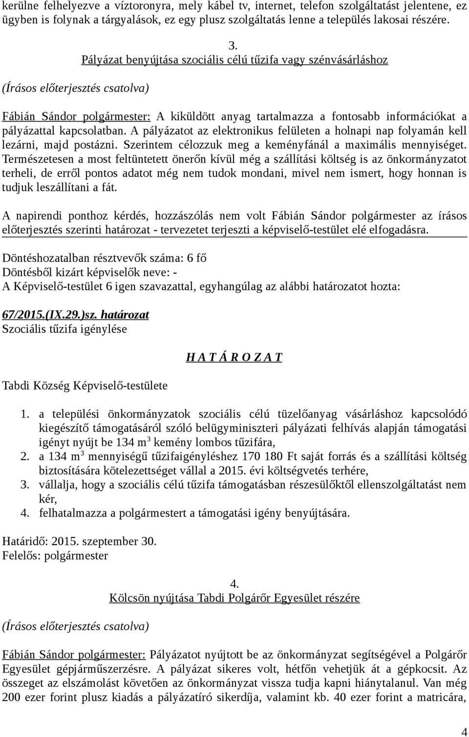 Pályázat benyújtása szociális célú tűzifa vagy szénvásárláshoz Fábián Sándor polgármester: A kiküldött anyag tartalmazza a fontosabb információkat a pályázattal kapcsolatban.