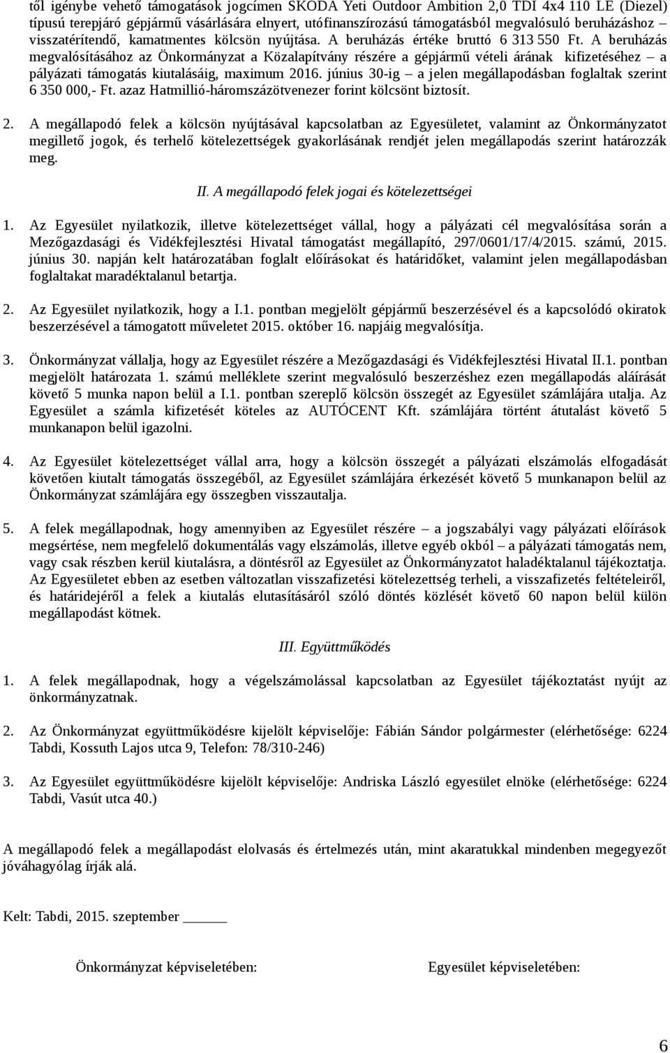 A beruházás megvalósításához az Önkormányzat a Közalapítvány részére a gépjármű vételi árának kifizetéséhez a pályázati támogatás kiutalásáig, maximum 2016.