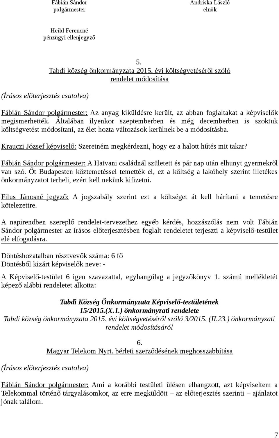 Általában ilyenkor szeptemberben és még decemberben is szoktuk költségvetést módosítani, az élet hozta változások kerülnek be a módosításba.
