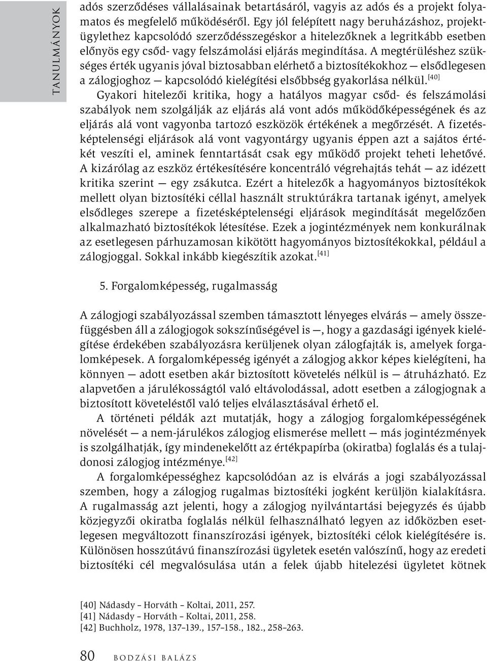 A megtérüléshez szükséges érték ugyanis jóval biztosabban elérhető a biztosítékokhoz elsődlegesen a zálogjoghoz kapcsolódó kielégítési elsőbbség gyakorlása nélkül.
