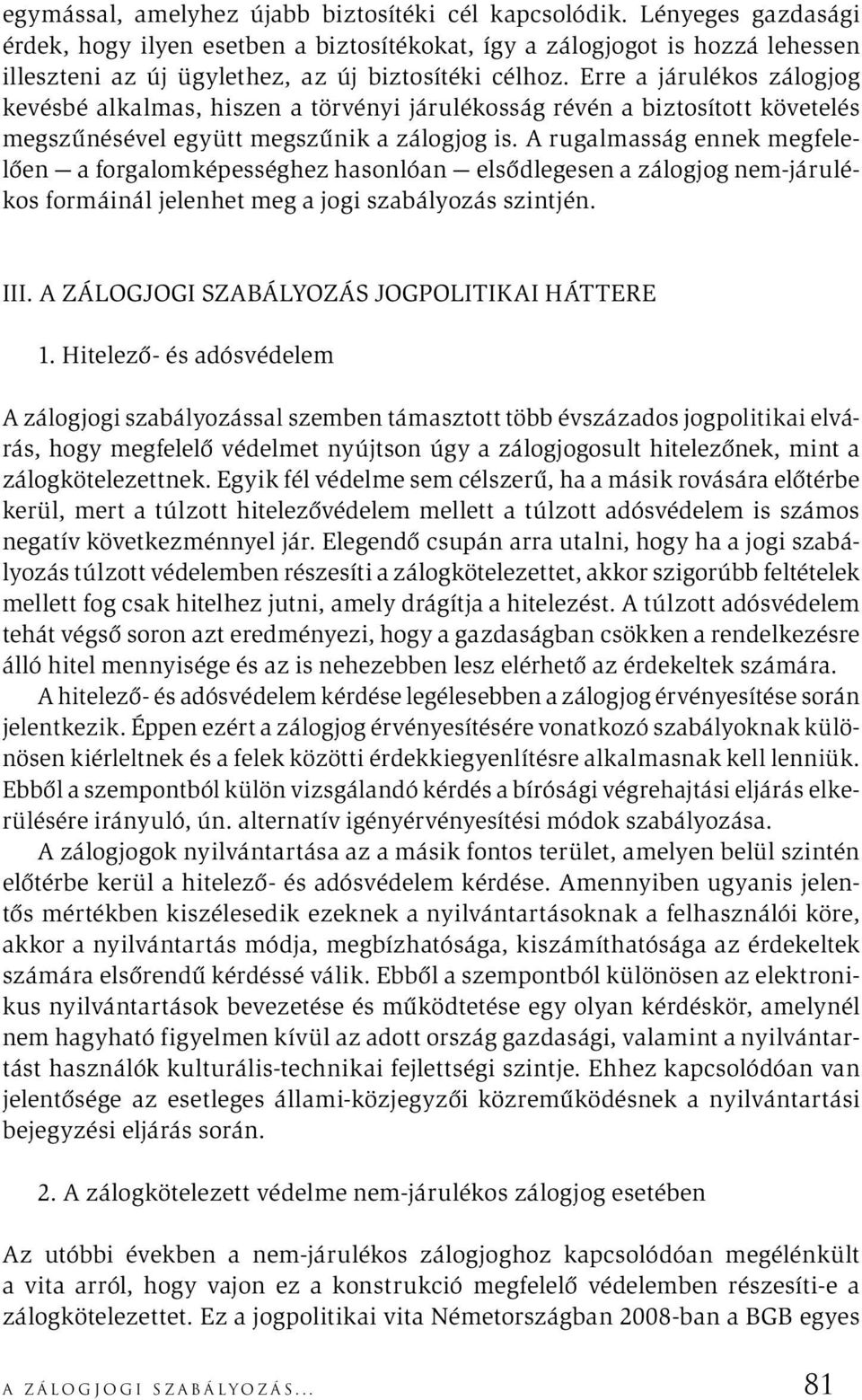 Erre a járulékos zálogjog kevésbé alkalmas, hiszen a törvényi járulékosság révén a biztosított követelés megszűnésével együtt megszűnik a zálogjog is.