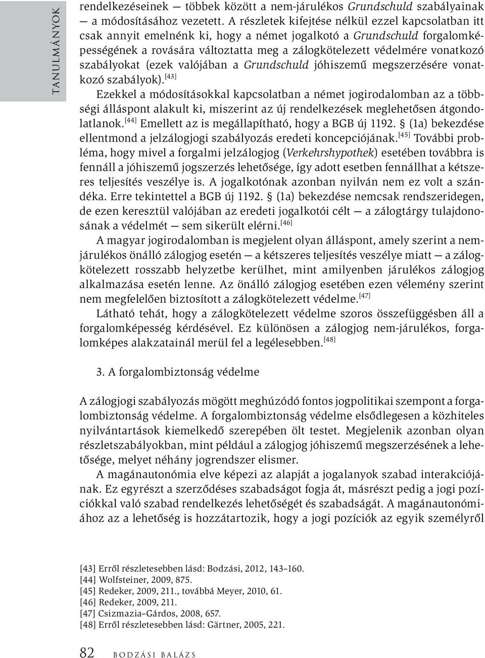 szabályokat (ezek valójában a Grundschuld jóhiszemű megszerzésére vonatkozó szabályok).