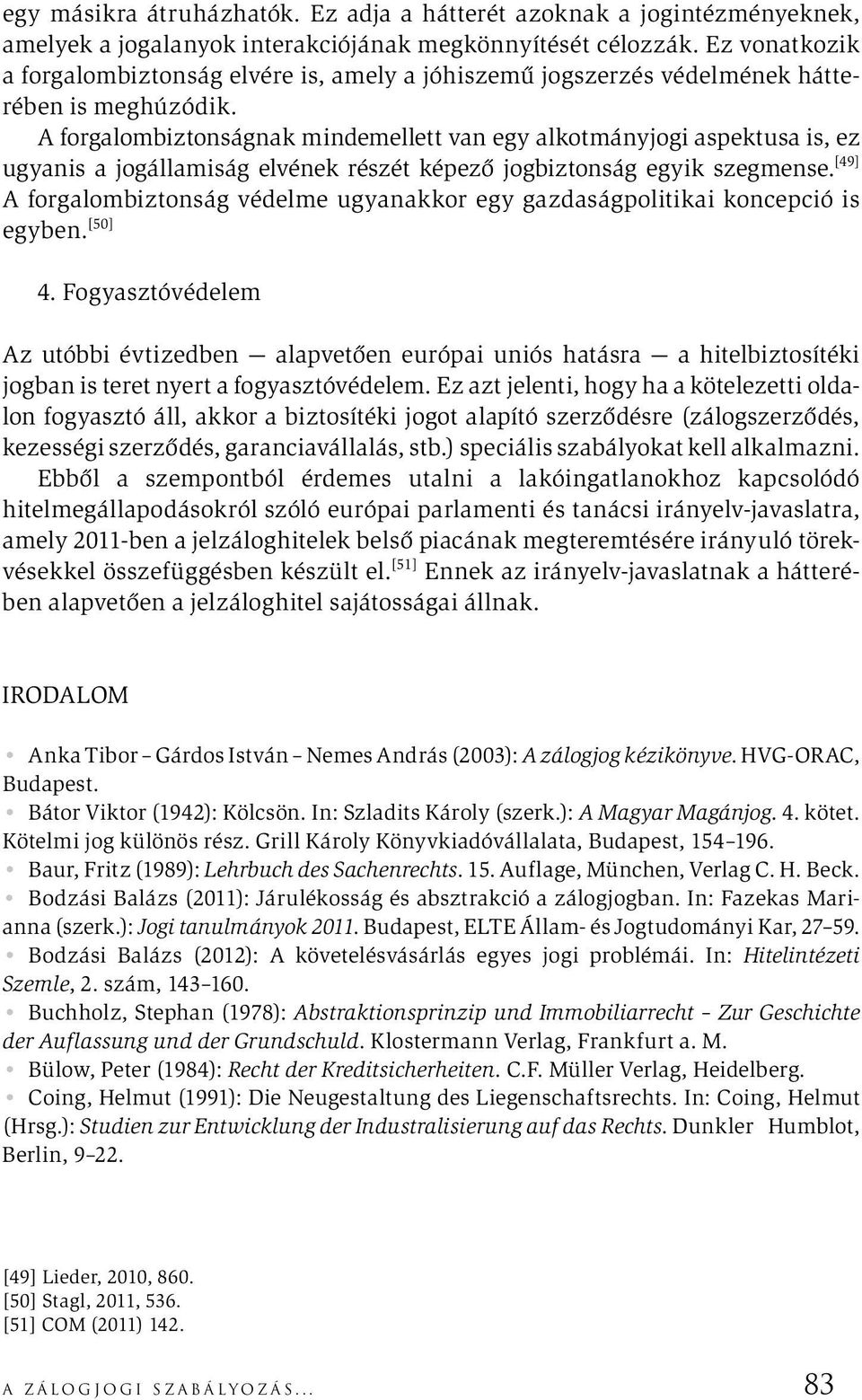 A forgalombiztonságnak mindemellett van egy alkotmányjogi aspektusa is, ez ugyanis a jogállamiság elvének részét képező jogbiztonság egyik szegmense.