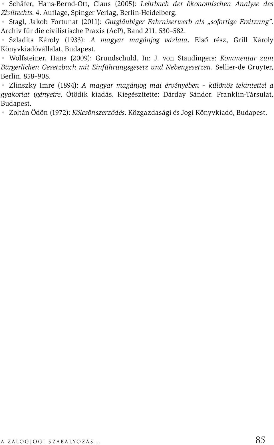 Első rész, Grill Károly Könyvkiadóvállalat, Budapest. Wolfsteiner, Hans (2009): Grundschuld. In: J. von Staudingers: Kommentar zum Bürgerlichen Gesetzbuch mit Einführungsgesetz und Nebengesetzen.