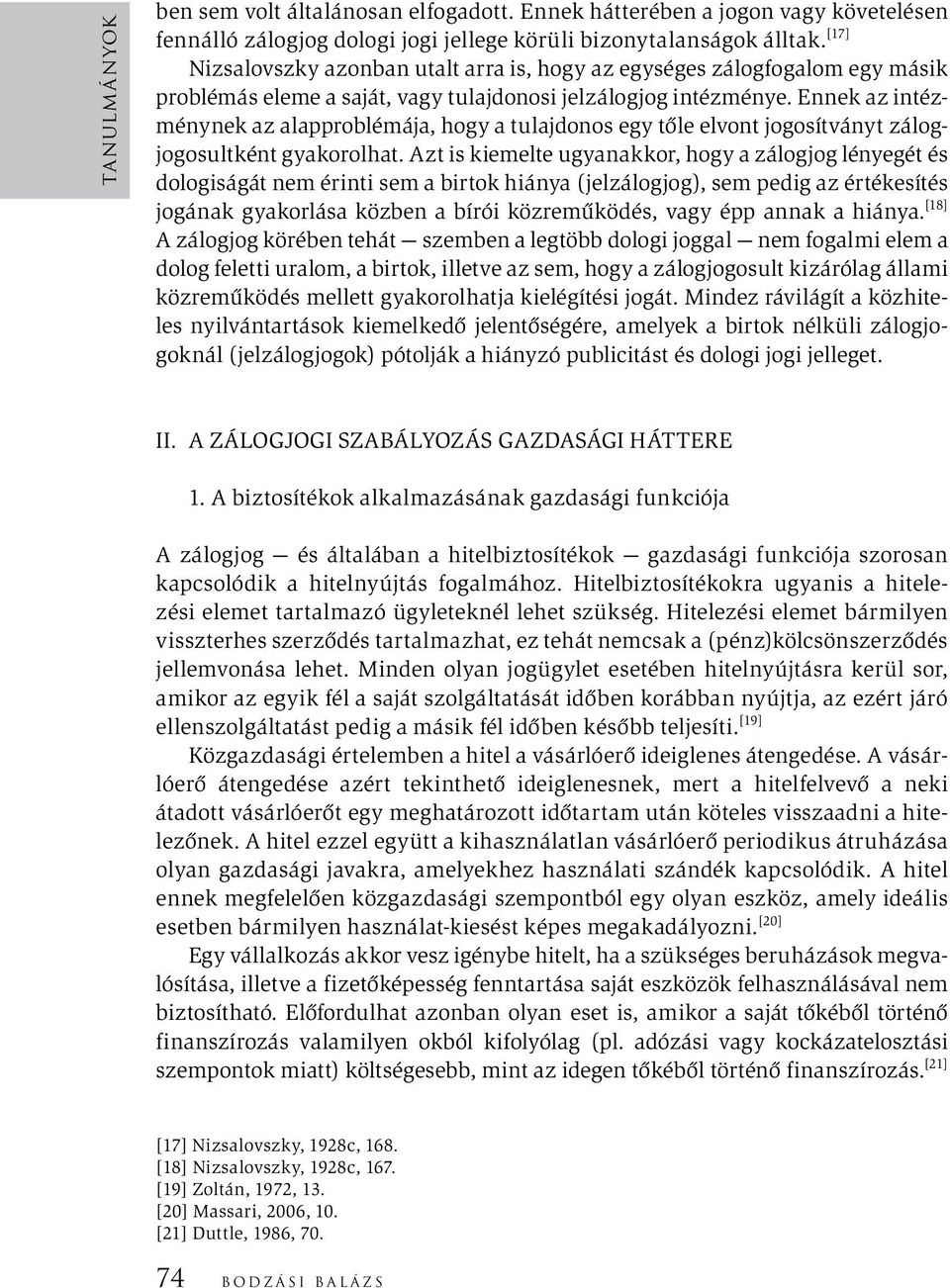 Ennek az intézménynek az alapproblémája, hogy a tulajdonos egy tőle elvont jogosítványt zálogjogosultként gyakorolhat.