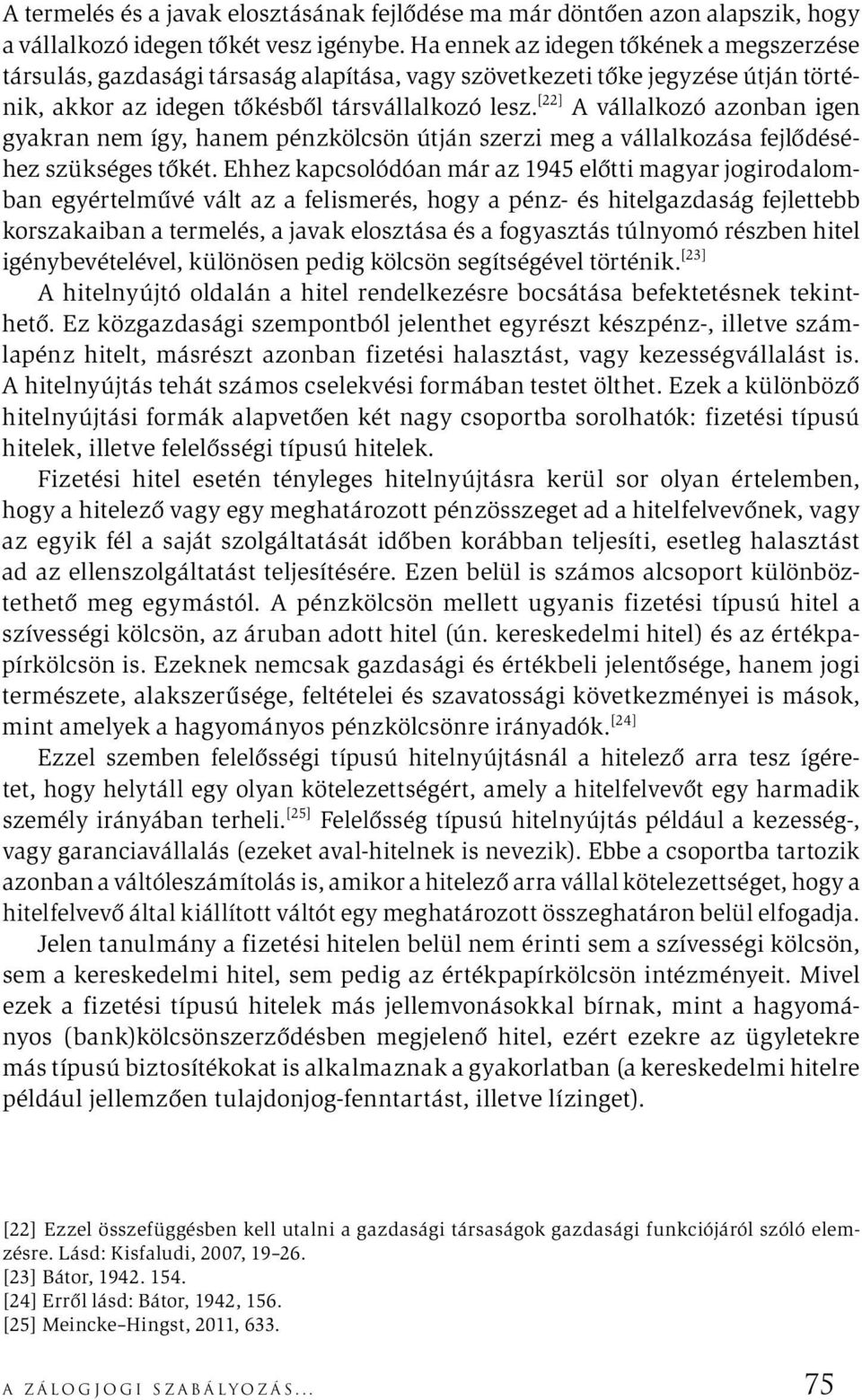 [22] A vállalkozó azonban igen gyakran nem így, hanem pénzkölcsön útján szerzi meg a vállalkozása fejlődéséhez szükséges tőkét.