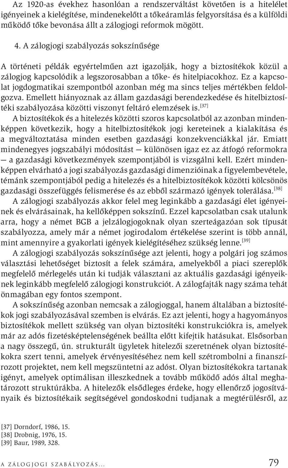 Ez a kapcsolat jogdogmatikai szempontból azonban még ma sincs teljes mértékben feldolgozva.