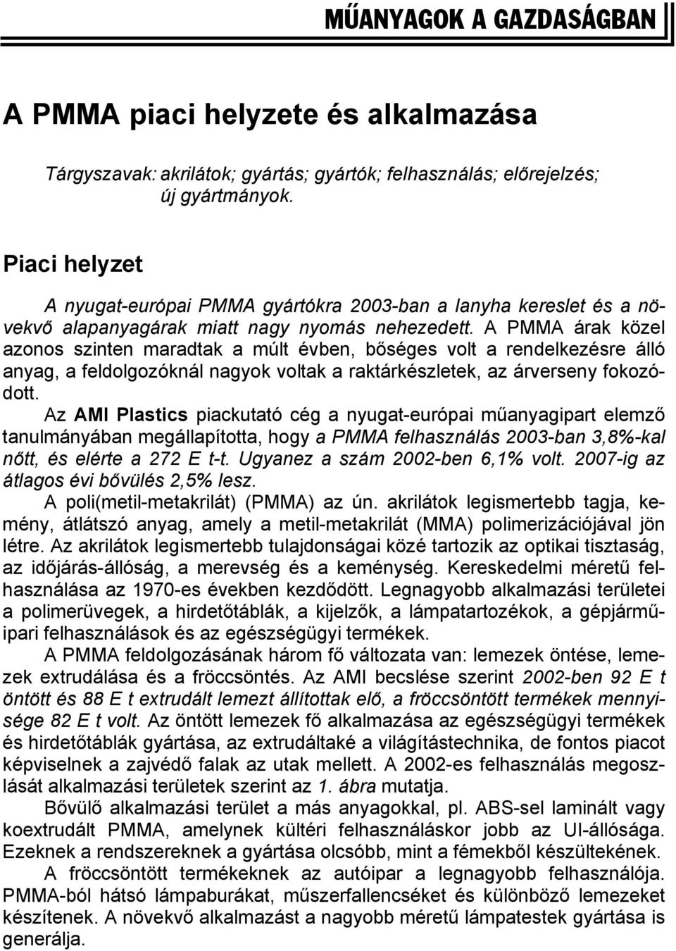 A PMMA árak közel azonos szinten maradtak a múlt évben, bőséges volt a rendelkezésre álló anyag, a feldolgozóknál nagyok voltak a raktárkészletek, az árverseny fokozódott.