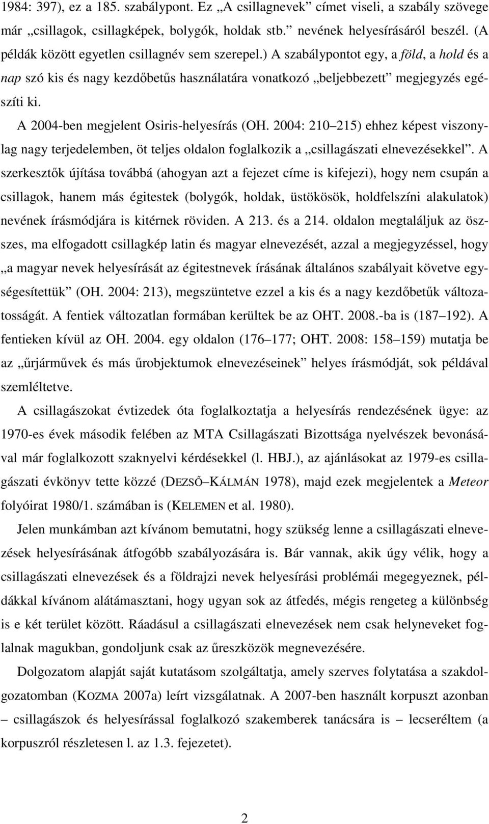 A 2004-ben megjelent Osiris-helyesírás (OH. 2004: 210 215) ehhez képest viszonylag nagy terjedelemben, öt teljes oldalon foglalkozik a csillagászati elnevezésekkel.