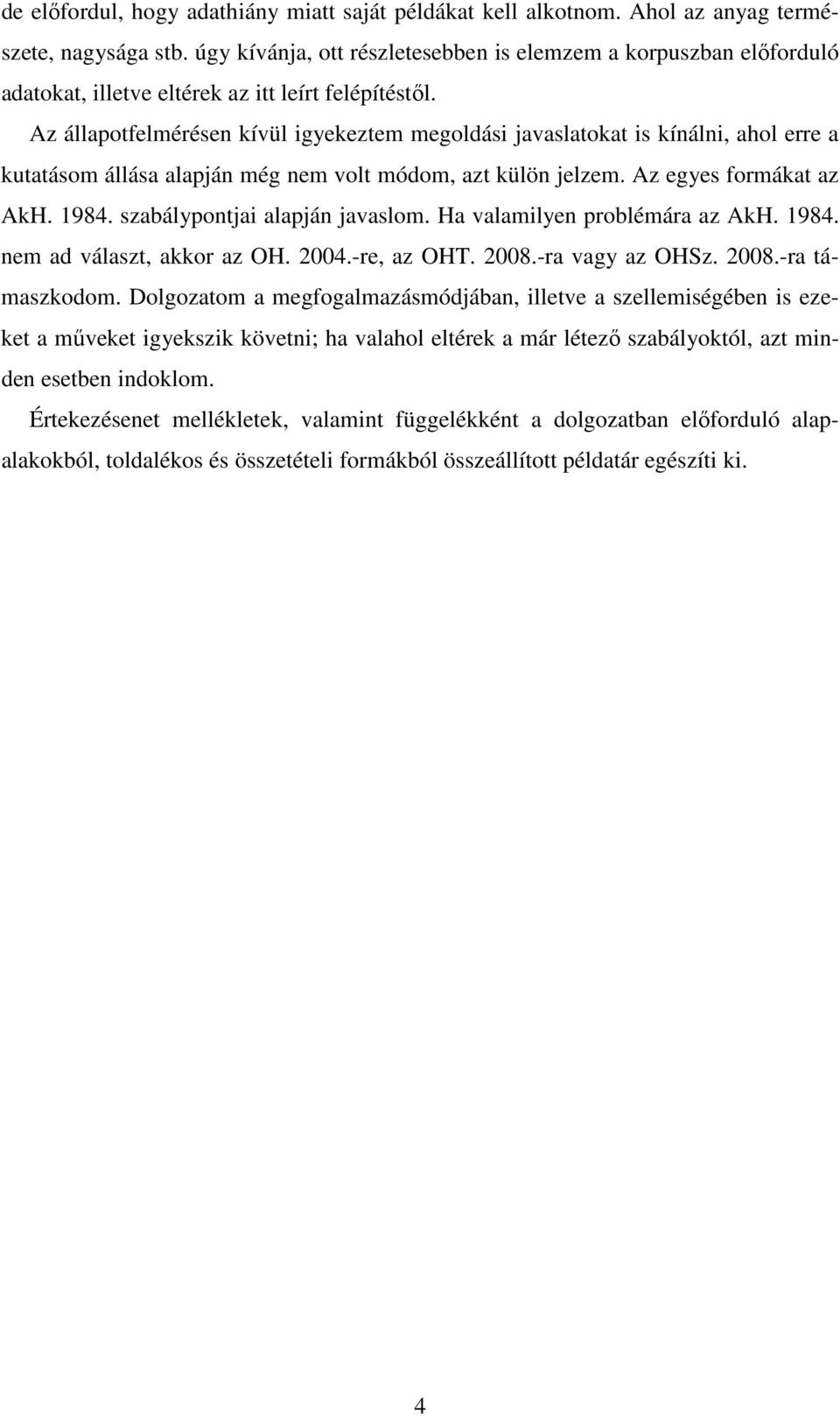 Az állapotfelmérésen kívül igyekeztem megoldási javaslatokat is kínálni, ahol erre a kutatásom állása alapján még nem volt módom, azt külön jelzem. Az egyes formákat az AkH. 1984.