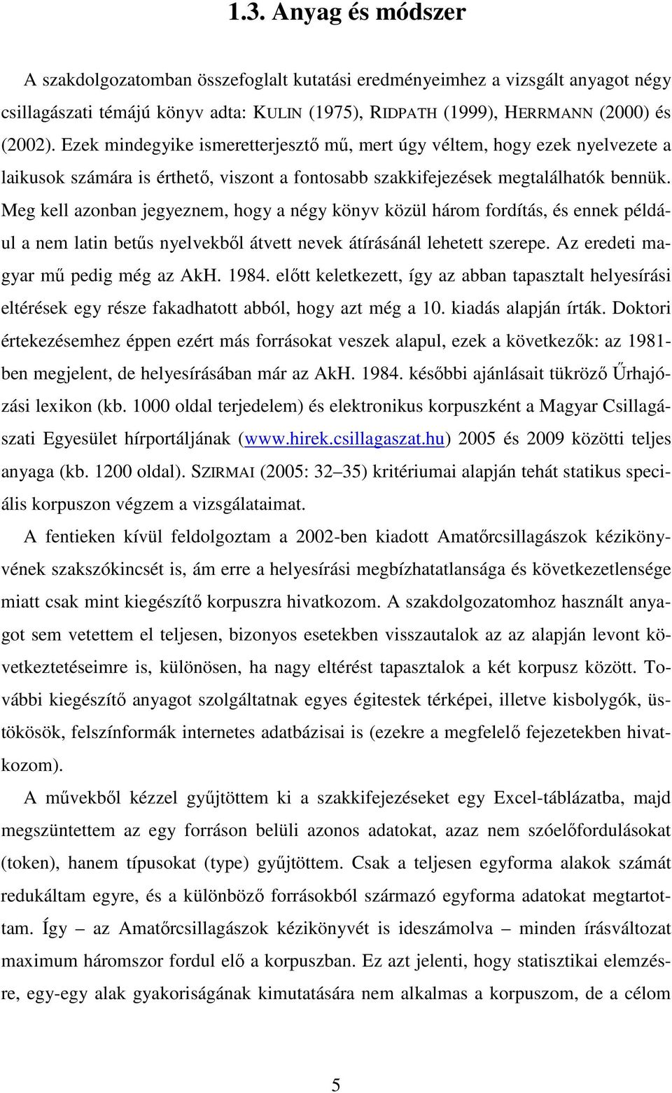 Meg kell azonban jegyeznem, hogy a négy könyv közül három fordítás, és ennek például a nem latin betűs nyelvekből átvett nevek átírásánál lehetett szerepe. Az eredeti magyar mű pedig még az AkH. 1984.