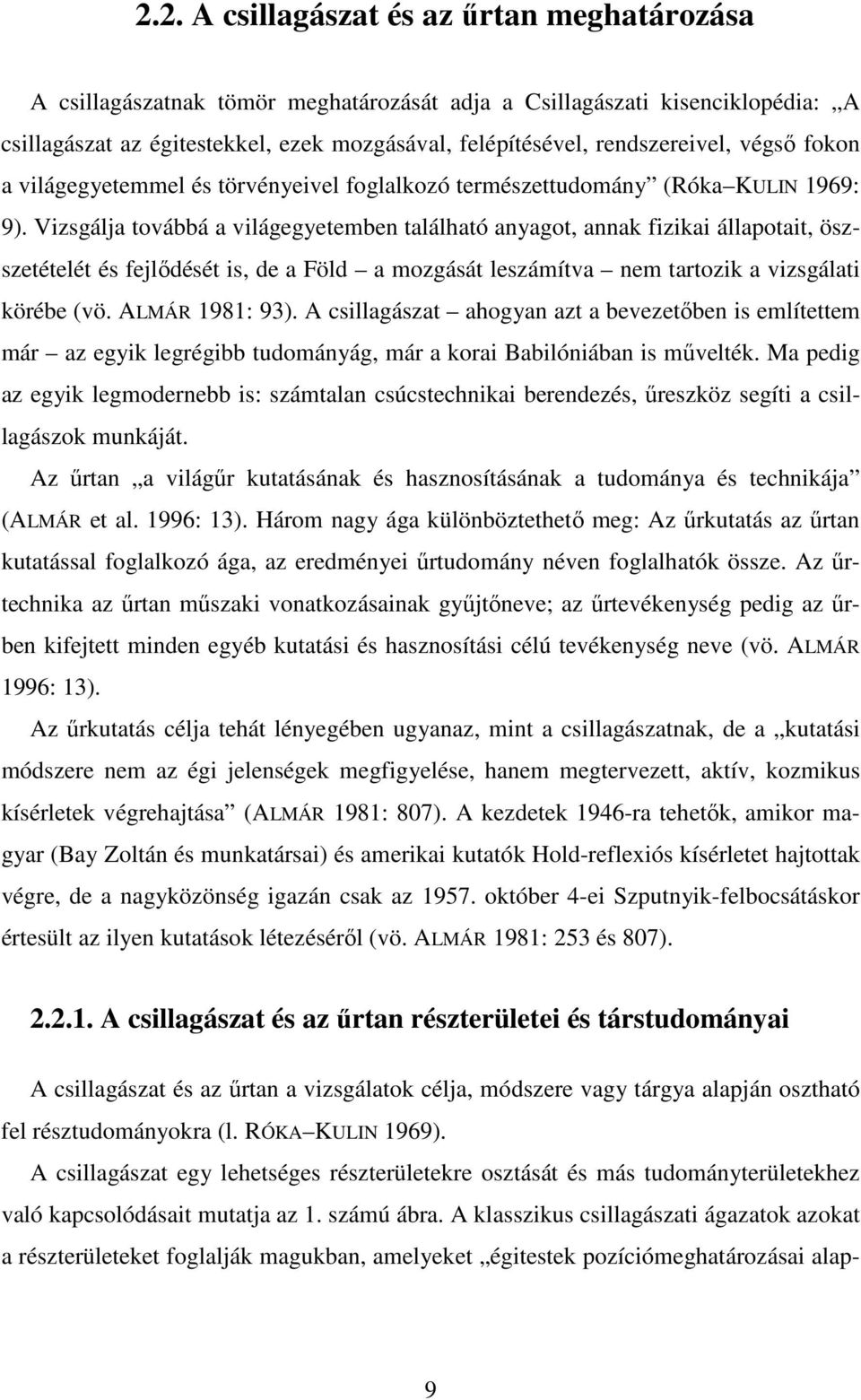 Vizsgálja továbbá a világegyetemben található anyagot, annak fizikai állapotait, öszszetételét és fejlődését is, de a Föld a mozgását leszámítva nem tartozik a vizsgálati körébe (vö. ALMÁR 1981: 93).