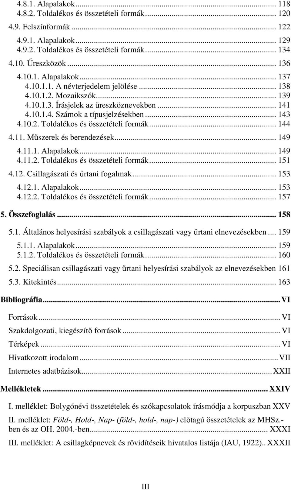 .. 144 4.11. Műszerek és berendezések... 149 4.11.1. Alapalakok... 149 4.11.2. Toldalékos és összetételi formák... 151 4.12. Csillagászati és űrtani fogalmak... 153 4.12.1. Alapalakok... 153 4.12.2. Toldalékos és összetételi formák... 157 5.