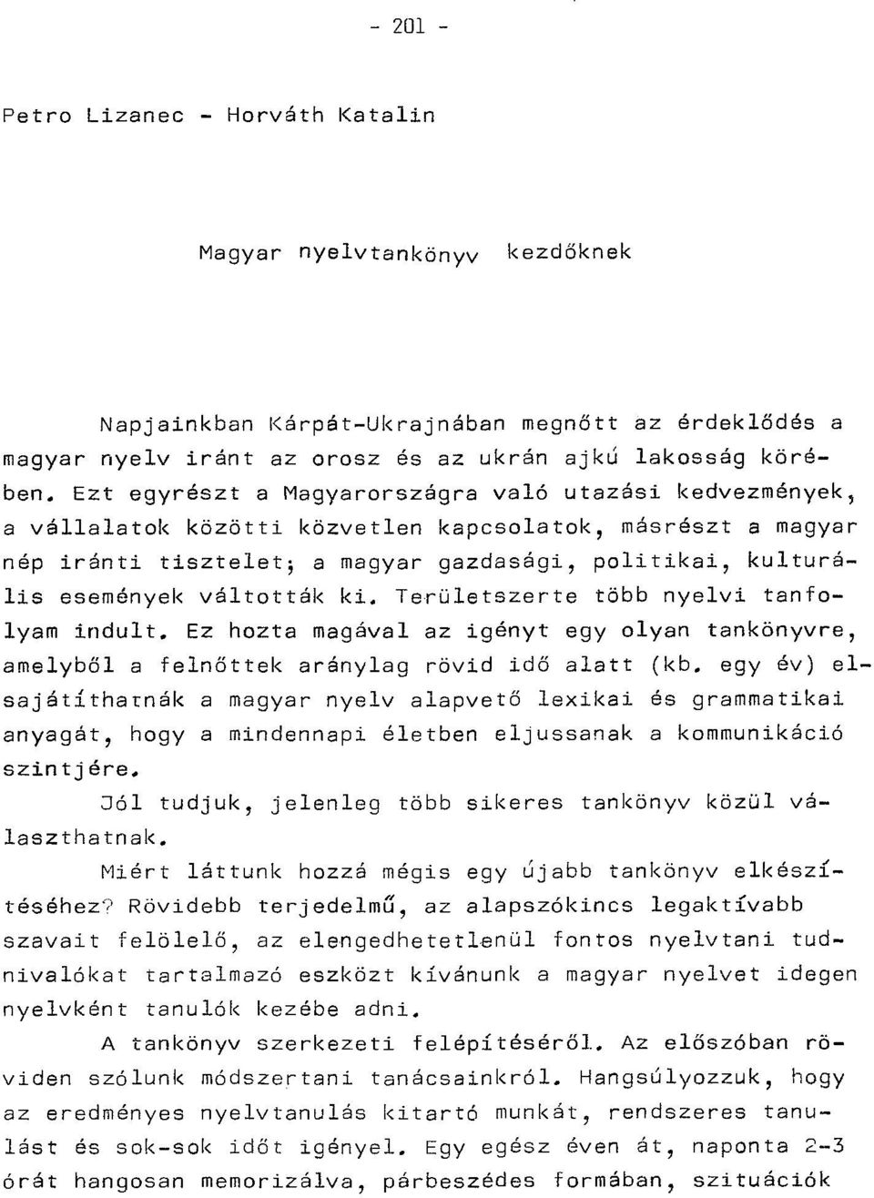 váltották ki. Területszer te több nyelvi tanfolyam indult. Ez hozta magával az igényt egy olyan tankönyvre, amelyből a felnőttek aránylag rövid idő alatt (kb.