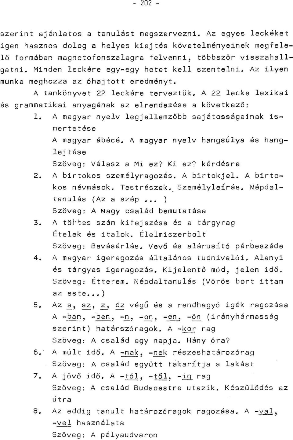 A 22 lecke lexikai és grammatikai anyagának az elrendezése a következő: 1. A magyar nyelv legjellemzőbb sajátosságainak ismertetése A magyar ábécé.
