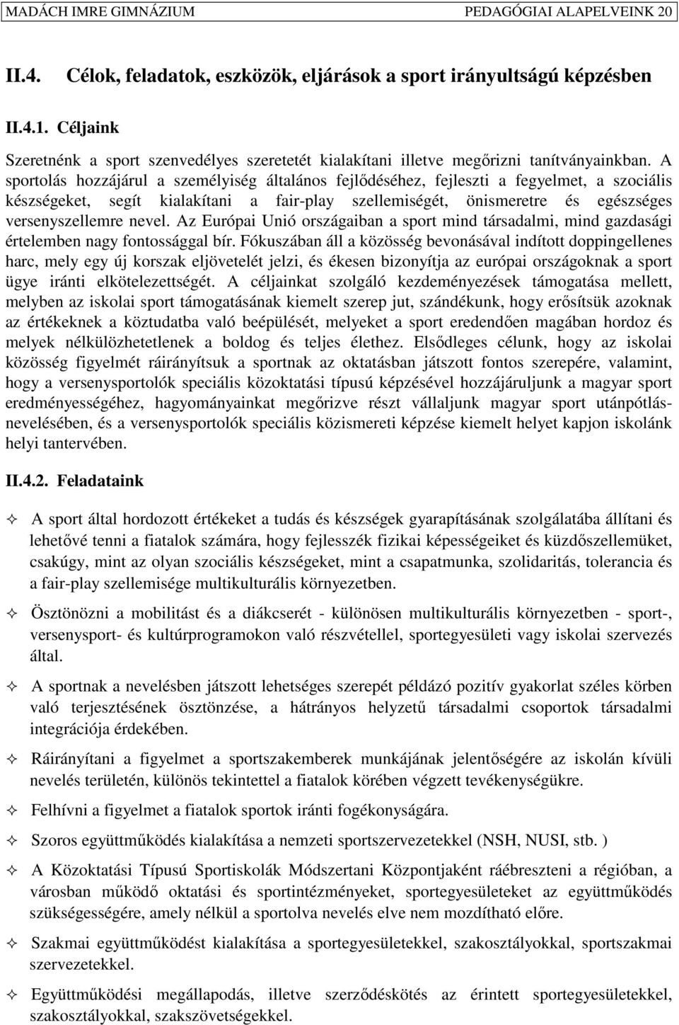 A sportolás hozzájárul a személyiség általános fejlıdéséhez, fejleszti a fegyelmet, a szociális készségeket, segít kialakítani a fair-play szellemiségét, önismeretre és egészséges versenyszellemre