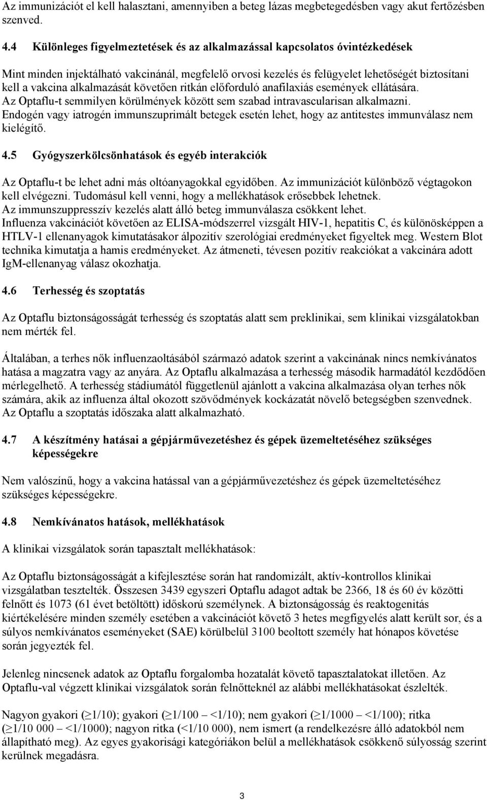 alkalmazását követően ritkán előforduló anafilaxiás események ellátására. Az Optaflu-t semmilyen körülmények között sem szabad intravascularisan alkalmazni.