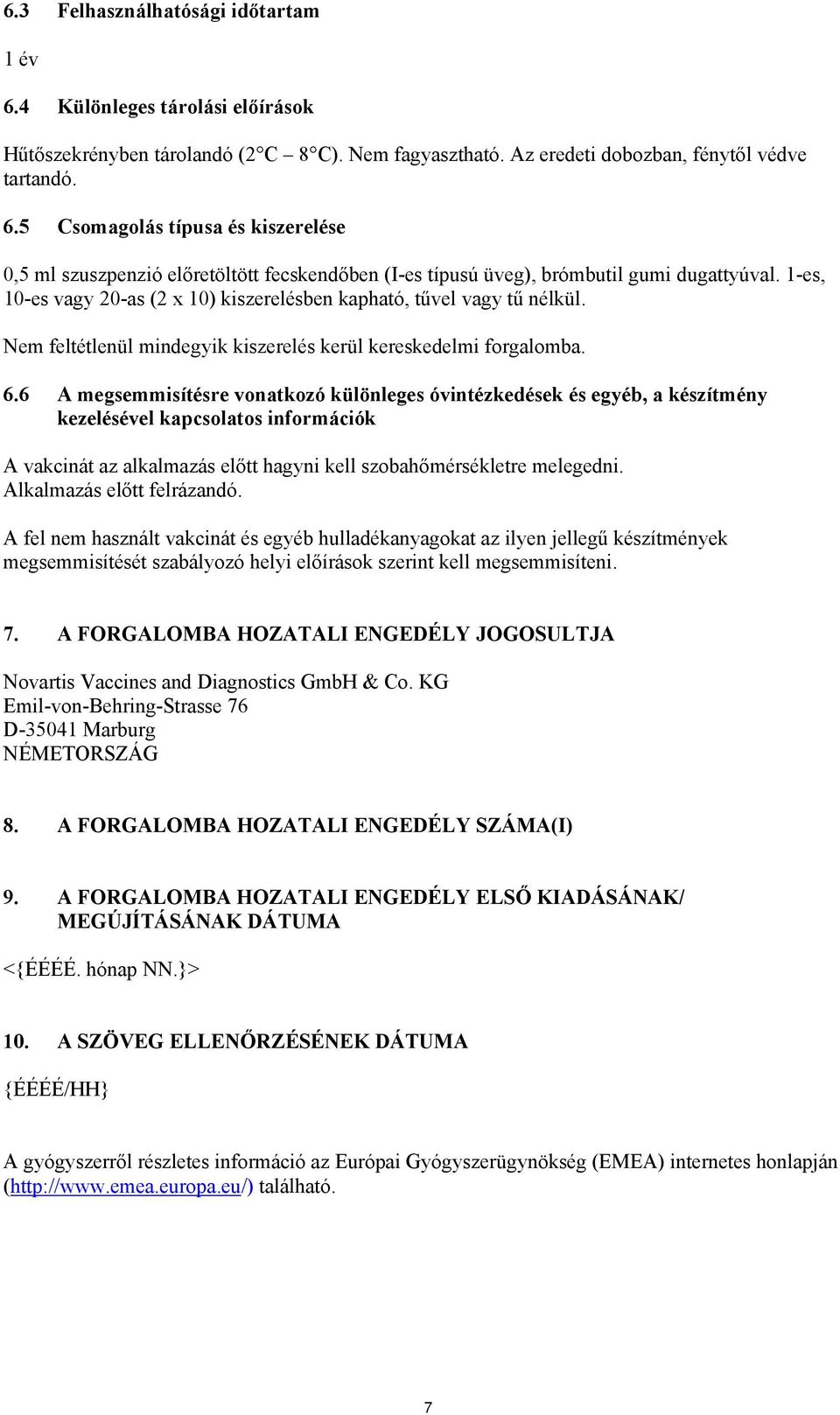 6 A megsemmisítésre vonatkozó különleges óvintézkedések és egyéb, a készítmény kezelésével kapcsolatos információk A vakcinát az alkalmazás előtt hagyni kell szobahőmérsékletre melegedni.