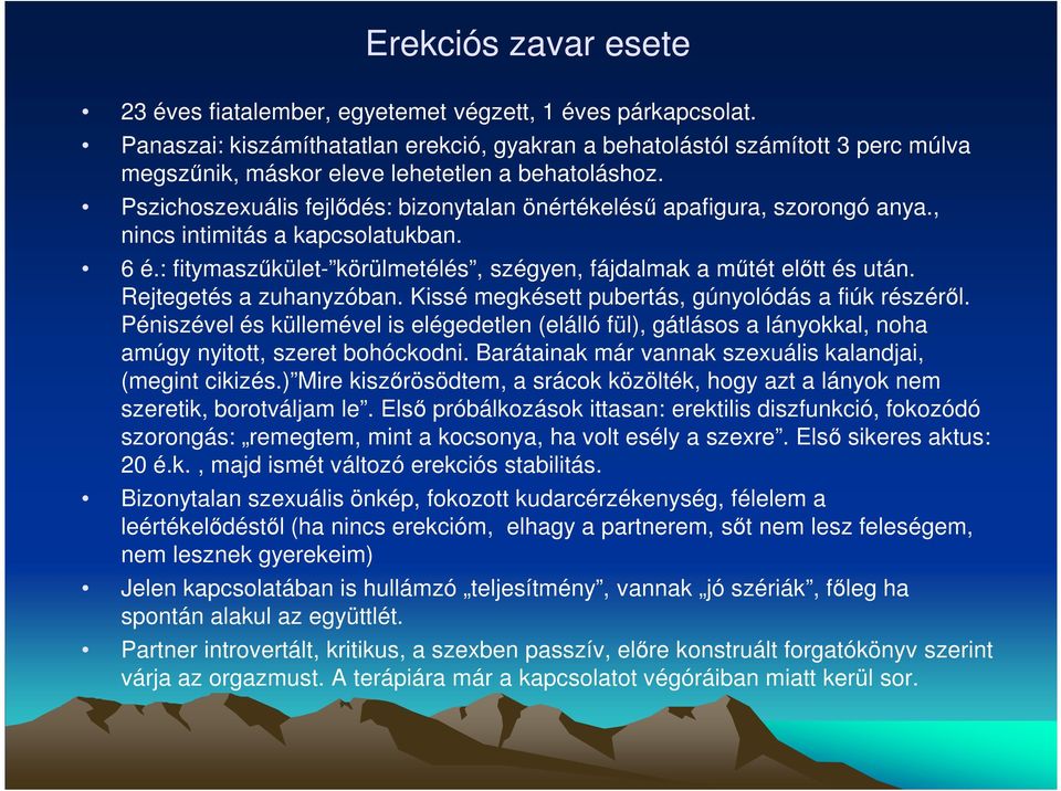 Pszichoszexuális fejlődés: bizonytalan önértékelésű apafigura, szorongó anya., nincs intimitás a kapcsolatukban. 6 é.: fitymaszűkület- körülmetélés, szégyen, fájdalmak a műtét előtt és után.