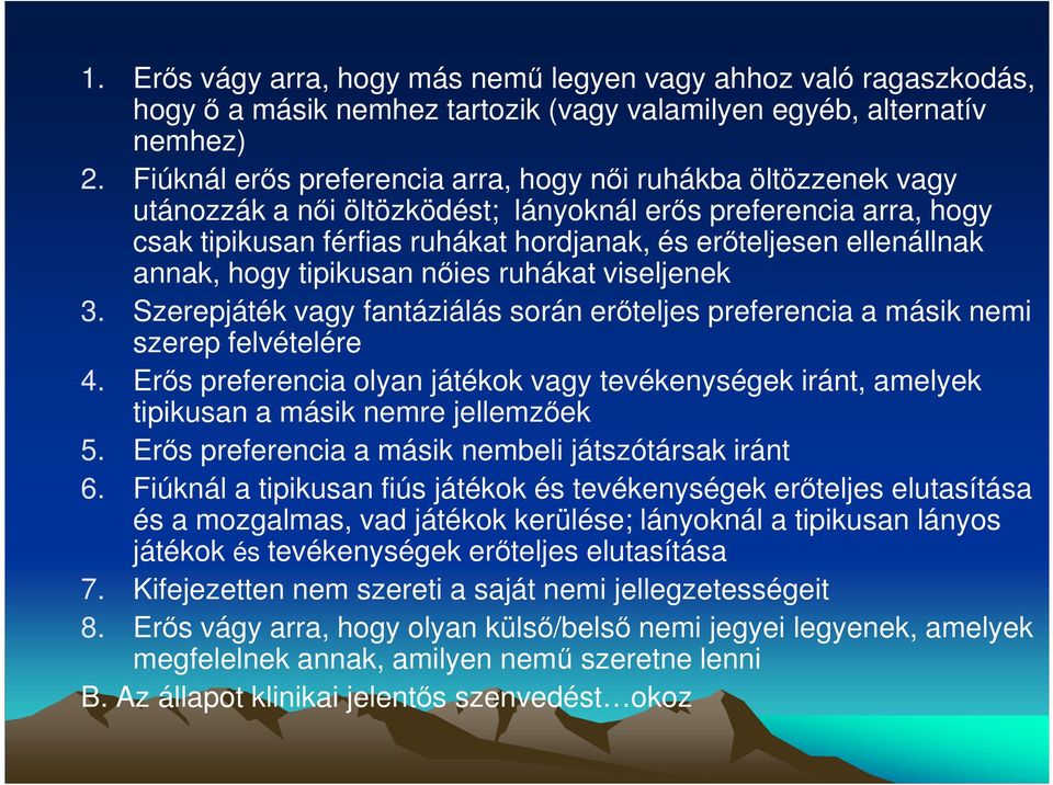 annak, hogy tipikusan nőies ruhákat viseljenek 3. Szerepjáték vagy fantáziálás során erőteljes preferencia a másik nemi szerep felvételére 4.