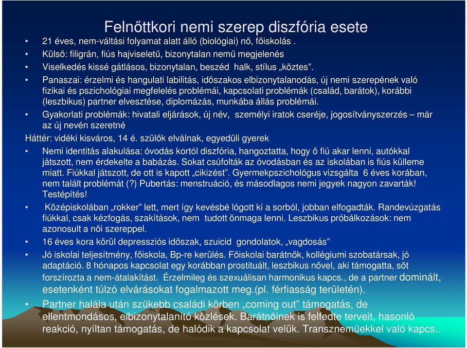 Panaszai: érzelmi és hangulati labilitás, időszakos elbizonytalanodás, új nemi szerepének való fizikai és pszichológiai megfelelés problémái, kapcsolati problémák (család, barátok), korábbi