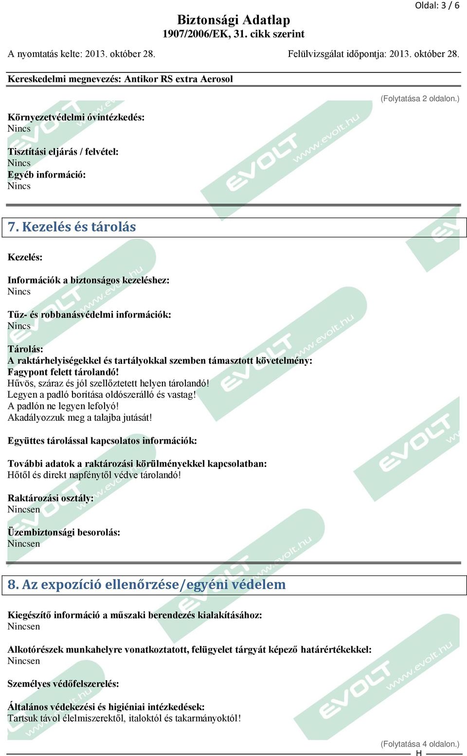 tárolandó! űvös, száraz és jól szellőztetett helyen tárolandó! Legyen a padló borítása oldószerálló és vastag! A padlón ne legyen lefolyó! Akadályozzuk meg a talajba jutását!