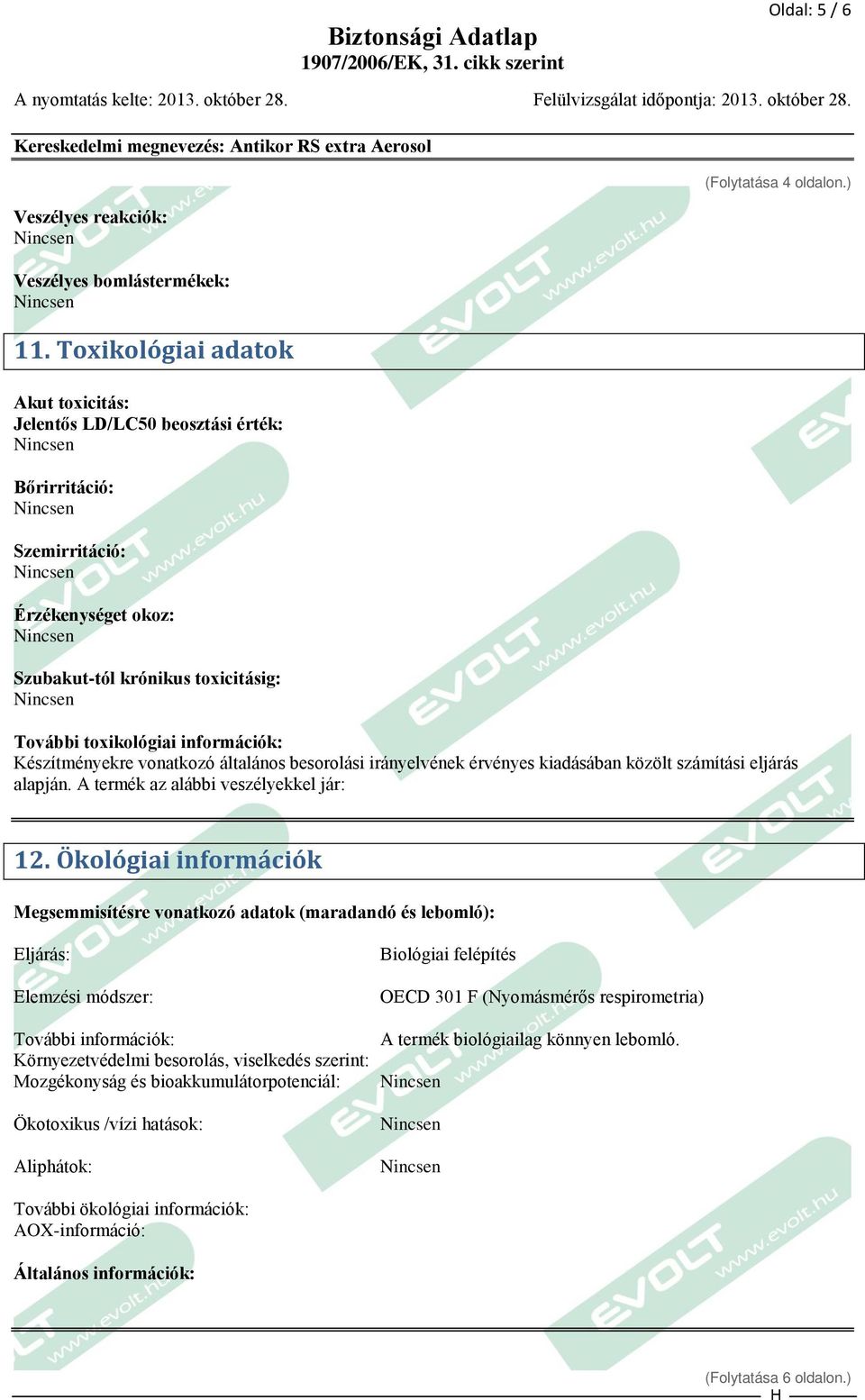 ) További toxikológiai információk: Készítményekre vonatkozó általános besorolási irányelvének érvényes kiadásában közölt számítási eljárás alapján. A termék az alábbi veszélyekkel jár: 12.