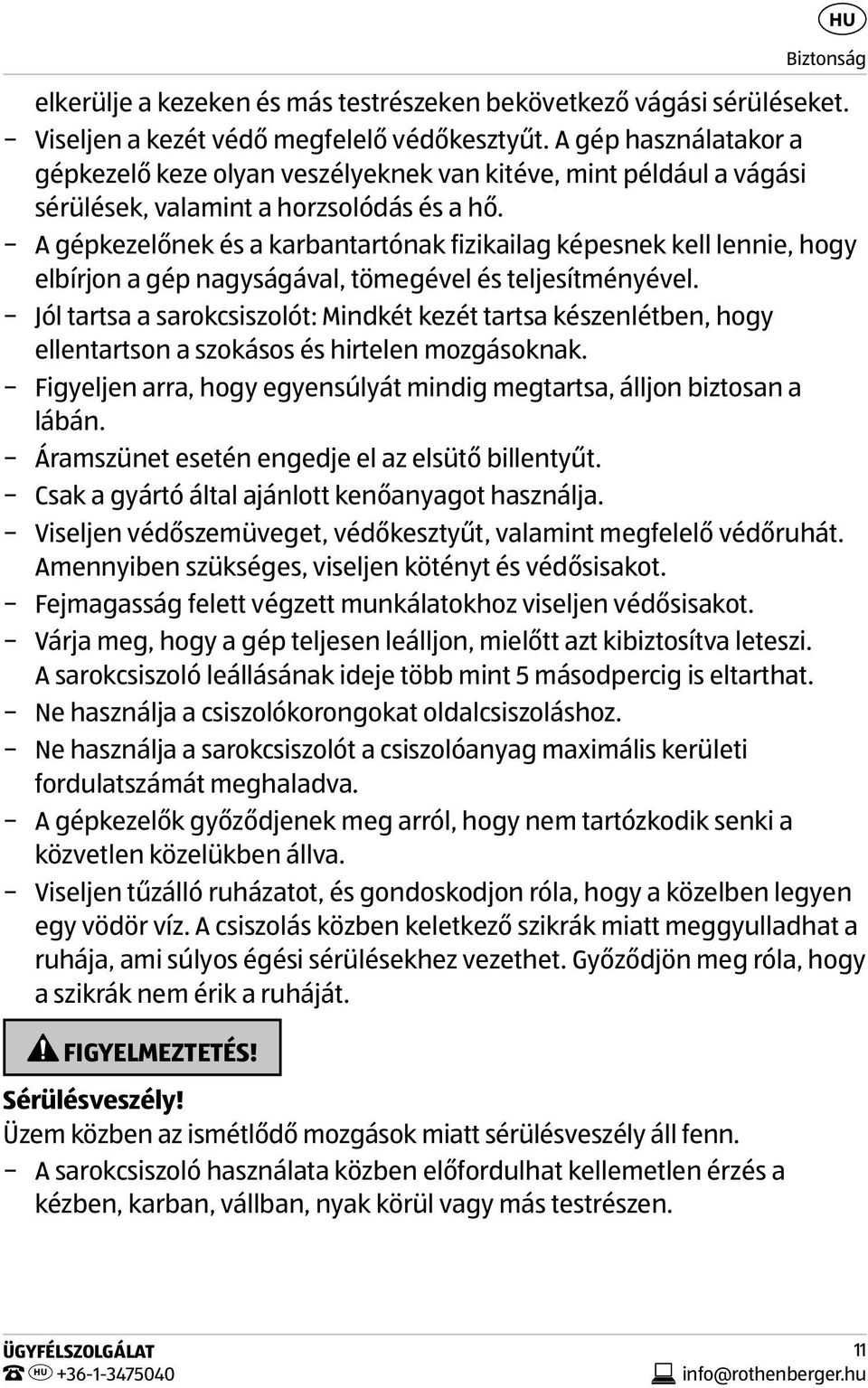 A gépkezelőnek és a karbantartónak fizikailag képesnek kell lennie, hogy elbírjon a gép nagyságával, tömegével és teljesítményével.