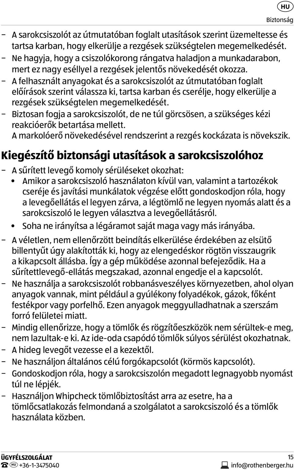 A felhasznált anyagokat és a sarokcsiszolót az útmutatóban foglalt előírások szerint válassza ki, tartsa karban és cserélje, hogy elkerülje a rezgések szükségtelen megemelkedését.