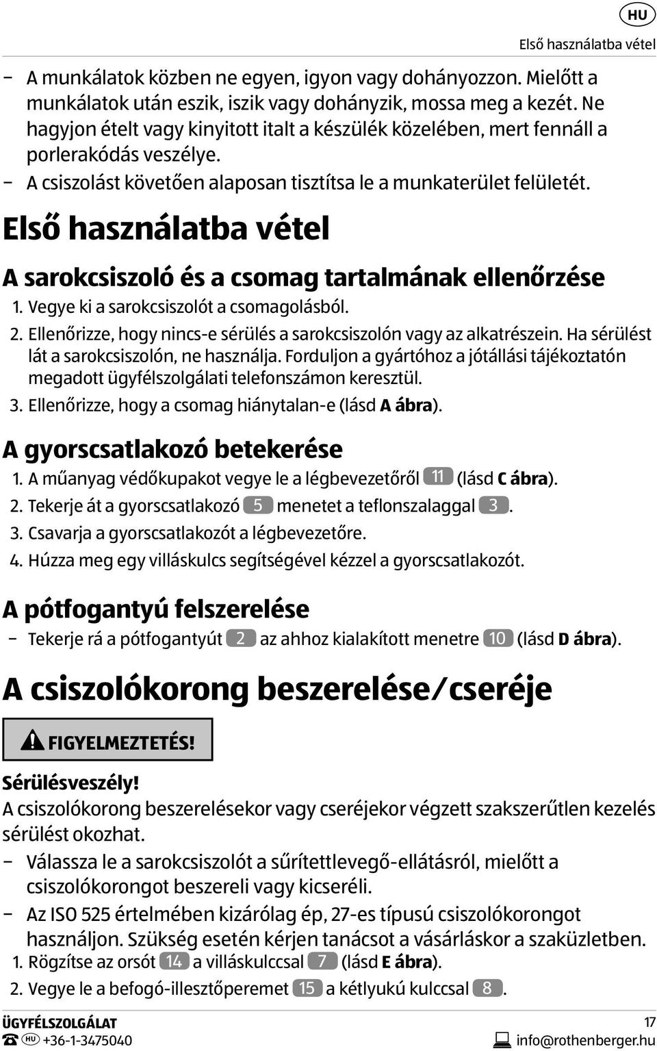 Első használatba vétel A sarokcsiszoló és a csomag tartalmának ellenőrzése 1. Vegye ki a sarokcsiszolót a csomagolásból. 2. Ellenőrizze, hogy nincs-e sérülés a sarokcsiszolón vagy az alkatrészein.
