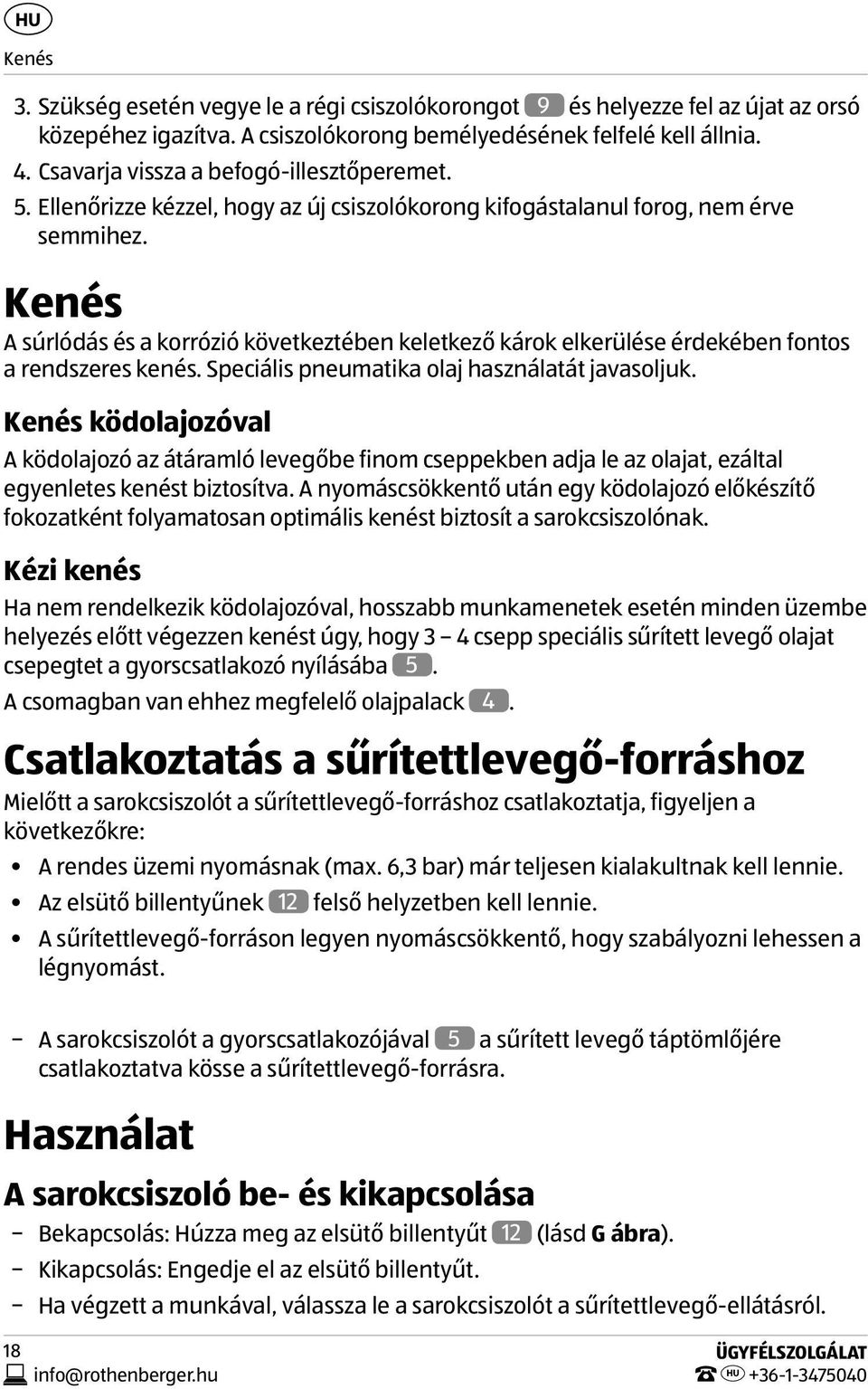 Kenés A súrlódás és a korrózió következtében keletkező károk elkerülése érdekében fontos a rendszeres kenés. Speciális pneumatika olaj használatát javasoljuk.