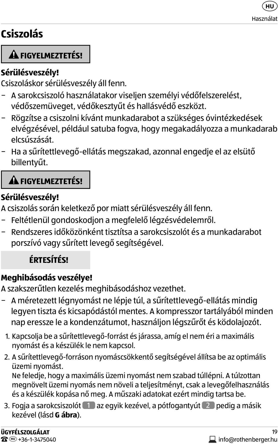 Rögzítse a csiszolni kívánt munkadarabot a szükséges óvintézkedések elvégzésével, például satuba fogva, hogy megakadályozza a munkadarab elcsúszását.