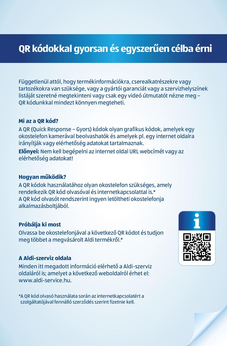 A QR (Quick Response Gyors) kódok olyan grafikus kódok, amelyek egy okostelefon kamerával beolvashatók és amelyek pl. egy internet oldalra irányítják vagy elérhetőség adatokat tartalmaznak.