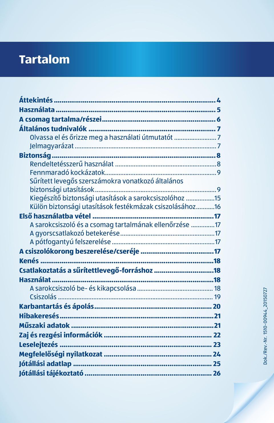 ..15 Külön biztonsági utasítások festékmázak csiszolásához...16 Első használatba vétel...17 A sarokcsiszoló és a csomag tartalmának ellenőrzése...17 A gyorscsatlakozó betekerése.