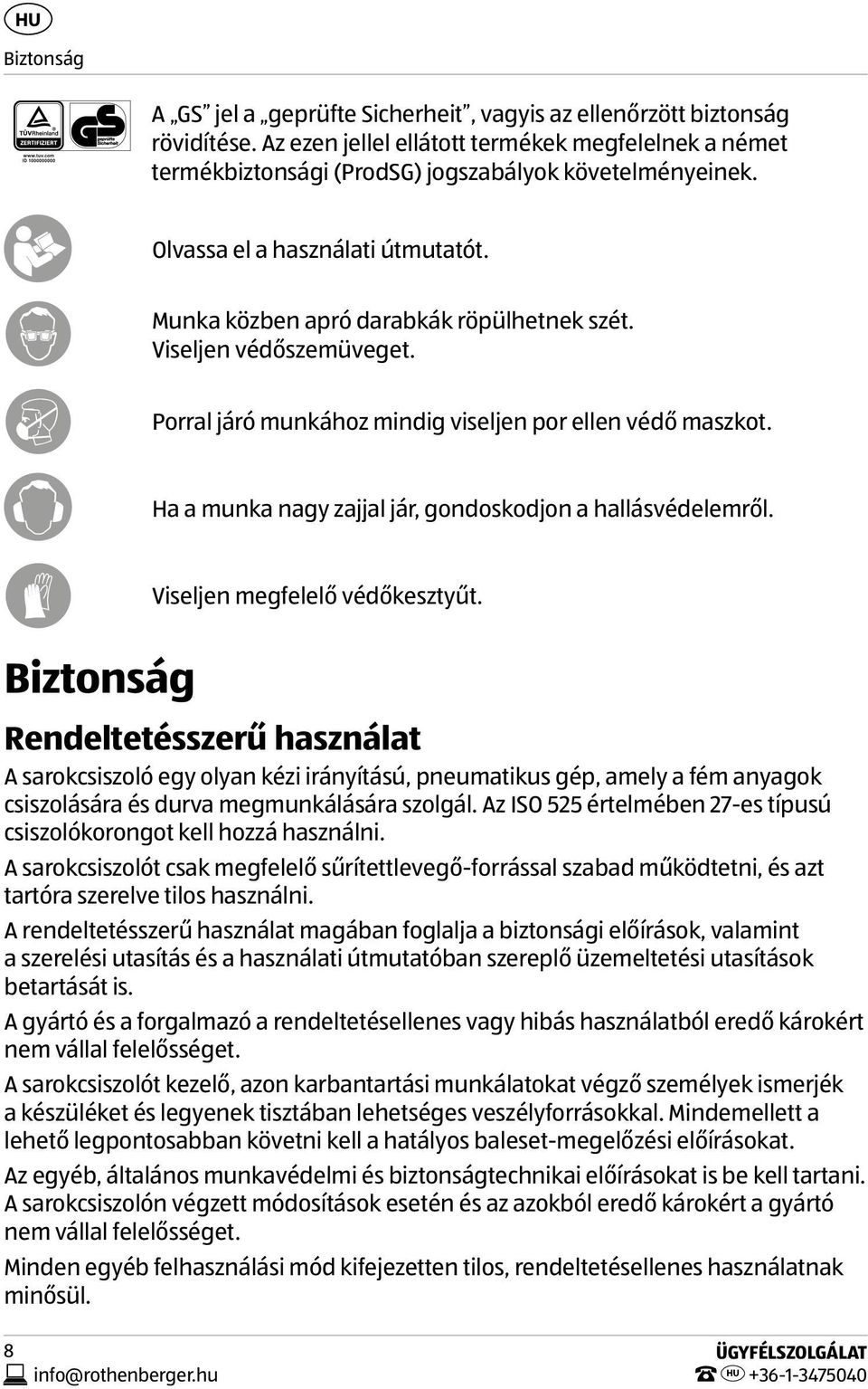 Ha a munka nagy zajjal jár, gondoskodjon a hallásvédelemről. Viseljen megfelelő védőkesztyűt.