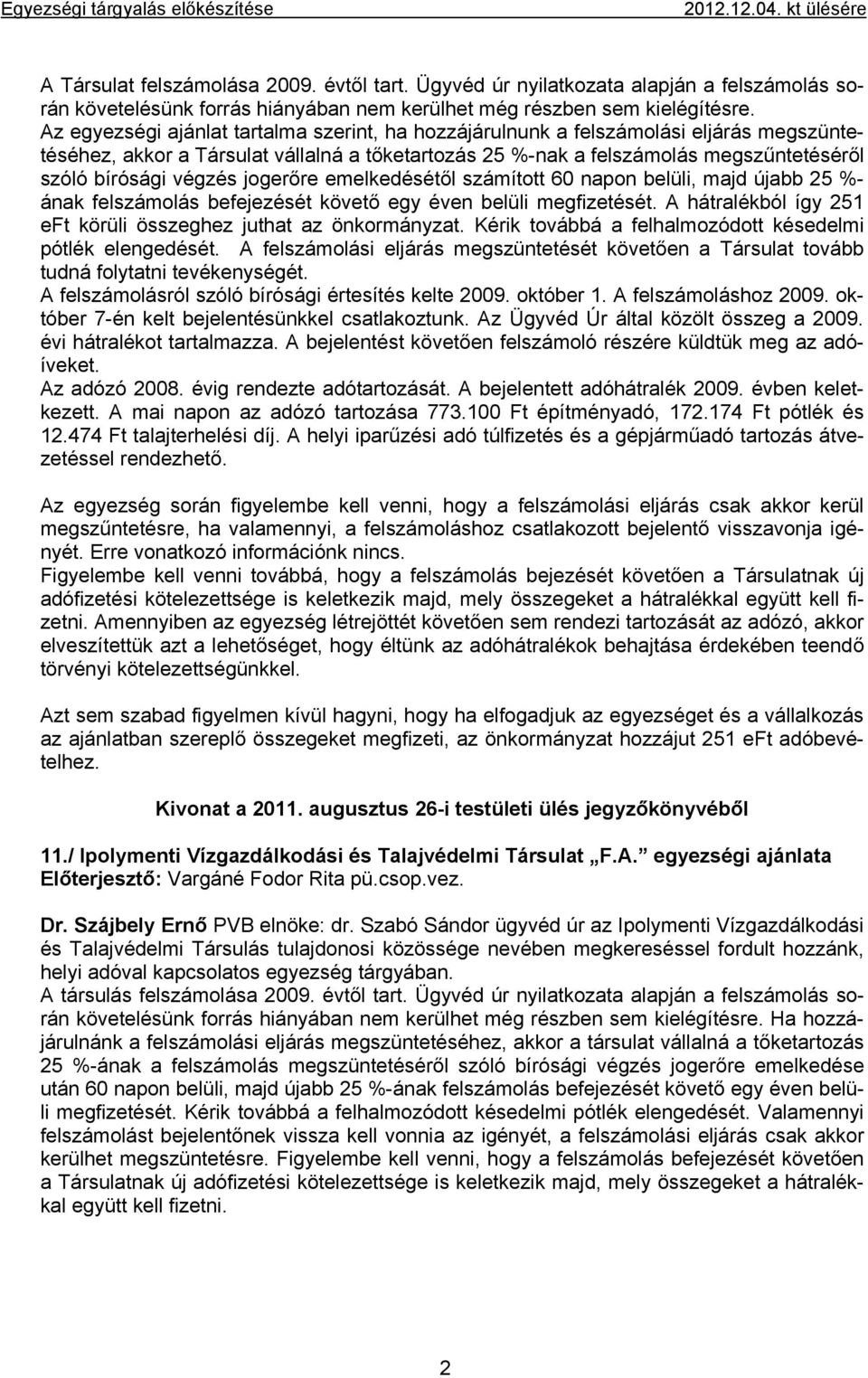 Az egyezségi ajánlat tartalma szerint, ha hozzájárulnunk a felszámolási eljárás megszüntetéséhez, akkor a Társulat vállalná a tőketartozás 25 %-nak a felszámolás megszűntetéséről szóló bírósági