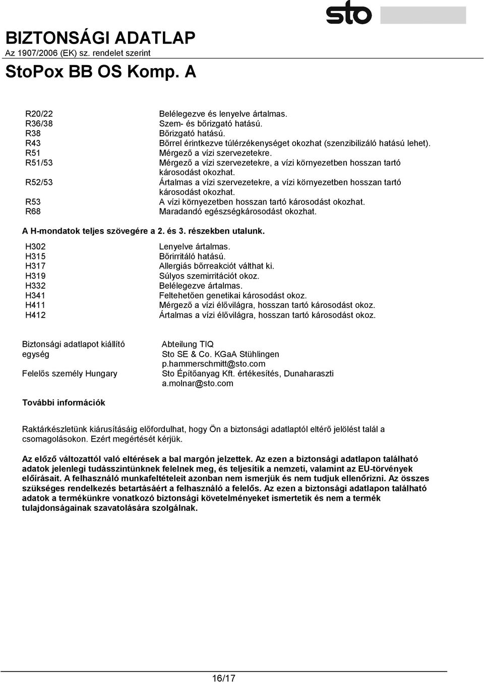 R52/53 Ártalmas a vízi szervezetekre, a vízi környezetben hosszan tartó károsodást okozhat. R53 A vízi környezetben hosszan tartó károsodást okozhat. R68 Maradandó egészségkárosodást okozhat.